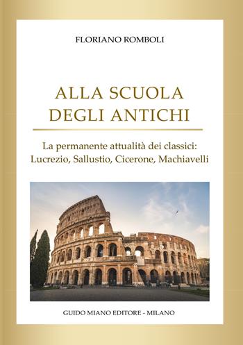 Alla scuola degli antichi. La permanente attualità dei classici: Lucrezio, Sallustio, Cicerone, Machiavelli - Floriano Romboli - Libro Guido Miano Editore 2026 | Libraccio.it