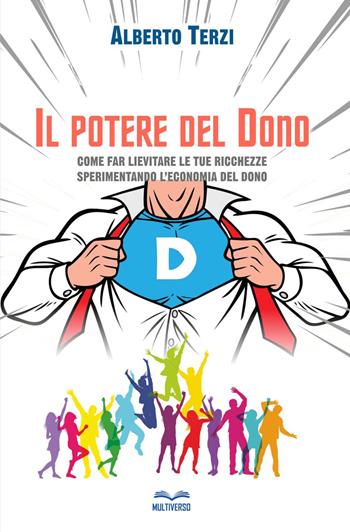 Il potere del dono. Come far lievitare le tue ricchezze sperimentando l'economia del dono - Alberto Terzi - Libro Multiverso Edizioni 2023 | Libraccio.it