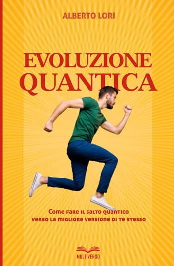 Evoluzione quantica. Come fare il salto quantico verso la migliore versione di te stesso - Alberto Lori - Libro Multiverso Edizioni 2023 | Libraccio.it