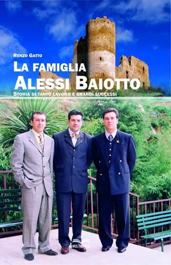 La famiglia Alessi Baiotto. Storia di tanto lavoro e grandi successi - Renzo Gatto - Libro Multiverso Edizioni 2024 | Libraccio.it
