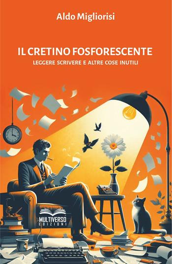 Il cretino fosforescente. Leggere scrivere e altre cose inutili - Aldo Migliorisi - Libro Multiverso Edizioni 2024 | Libraccio.it
