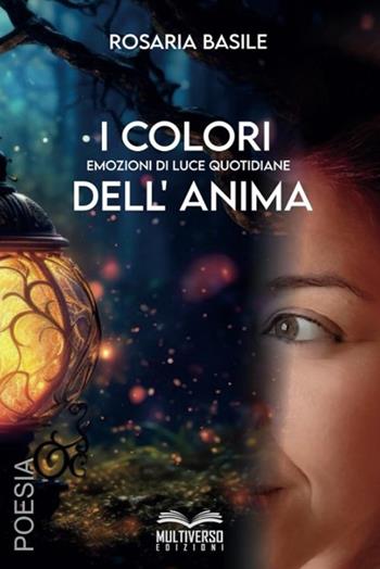 I colori dell'anima. Emozioni di luce quotidiane - Rosaria Basile - Libro Multiverso Edizioni 2024 | Libraccio.it
