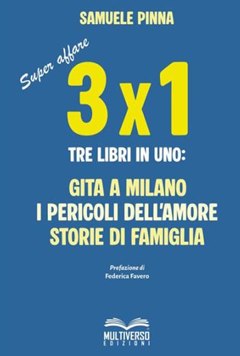 Tre per uno. Tre libri in uno: Gita a Milano-I pericoli dell'amore-Storie di famiglia - Samuele Pinna - Libro Multiverso Edizioni 2025 | Libraccio.it