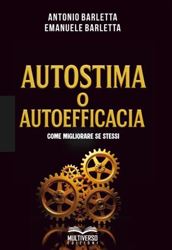 Autostima o autoefficacia: come migliorare se stessi - Antonio Barletta, Emanuele Barletta - Libro Multiverso Edizioni 2025 | Libraccio.it