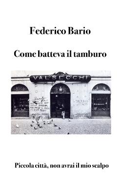 Come batteva il tamburo. Piccola città, non avrai il mio scalpo - Federico Bario - Libro Osimo Bruno 2025 | Libraccio.it