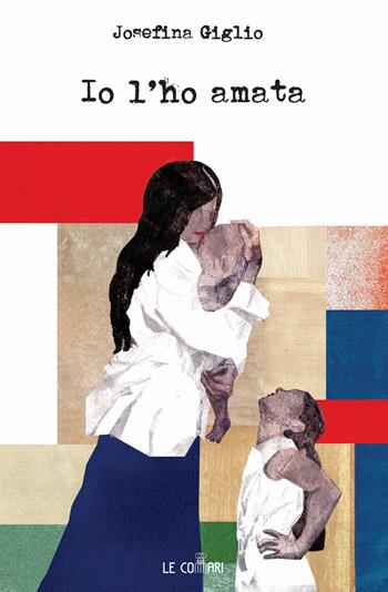 Io l'ho amata - Josefina Giglio - Libro Le Commari Edizioni 2024 | Libraccio.it