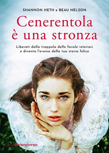 Cenerentola è una stronza. Liberati dalla trappola delle favole interiori e diventa l'eroina della tua storia felice - Shannon Heth, Beau Nelson - Libro Libreria Pienogiorno 2024 | Libraccio.it