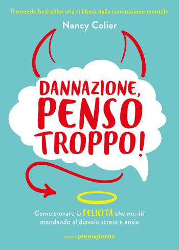 Dannazione, penso troppo! Come trovare la felicità che meriti mandando al diavolo stress e ansia - Nancy Colier - Libro Libreria Pienogiorno 2024 | Libraccio.it