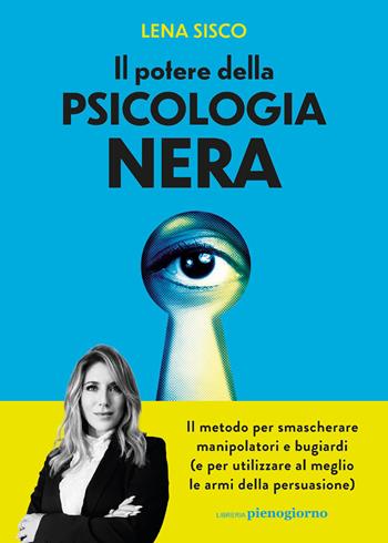 Il potere della psicologia nera. Il metodo per smascherare manipolatori e bugiardi (e per utilizzare al meglio le armi della persuasione) - Lena Sisco - Libro Libreria Pienogiorno 2026 | Libraccio.it