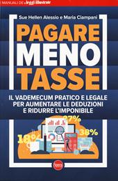 Pagare meno tasse. Il vademecum pratico e legale per aumentare le deduzioni e ridurre l'imponibile