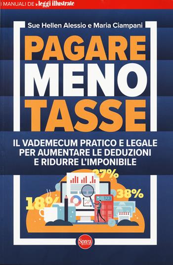Pagare meno tasse. Il vademecum pratico e legale per aumentare le deduzioni e ridurre l'imponibile - Maria Ciampani, Sue Hellen Alessio - Libro Sprea Editori 2023, Le leggi illustrate | Libraccio.it