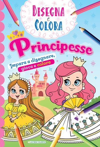 Principesse. Impara a disegnare, gioca e colora. Disegna e colora. Ediz. illustrata  - Libro La Rana Volante 2024 | Libraccio.it