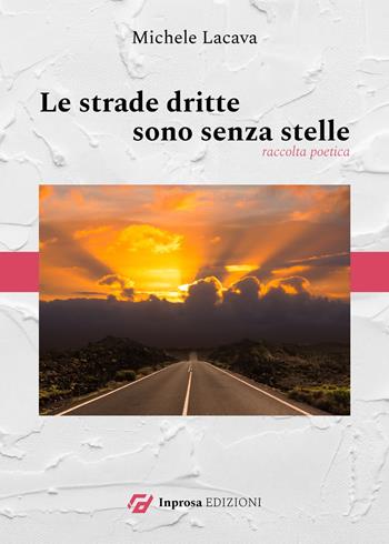 Le strade dritte sono senza stelle - Michele Lacava - Libro In Prosa Edizioni 2023 | Libraccio.it