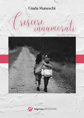 Crescere innamorati - Giada Maneschi - Libro In Prosa Edizioni 2023 | Libraccio.it