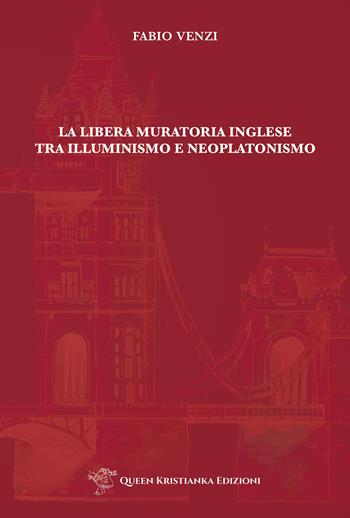 La Libera Muratoria inglese tra Illuminismo e Neoplatonismo - Fabio Venzi - Libro Queen Kristianka 2023 | Libraccio.it