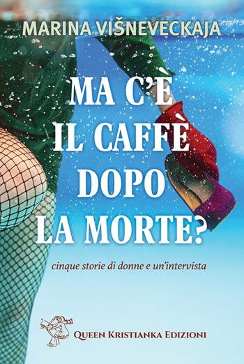 Ma c'è il caffè dopo la morte? Cinque storie di donne e un'intervista - Marina Višneveckaja - Libro Queen Kristianka 2024 | Libraccio.it