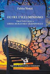 Oltre l'Illuminismo. Trattato sulla Libera Muratoria Tradizionale