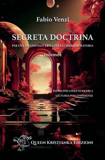 Secreta Doctrina. Per una esegesi esoterica della Libera Muratoria. Vol. 1: Papers per Logge di Ricerca. Lectures per Conferenze - Fabio Venzi - Libro Queen Kristianka 2025 | Libraccio.it