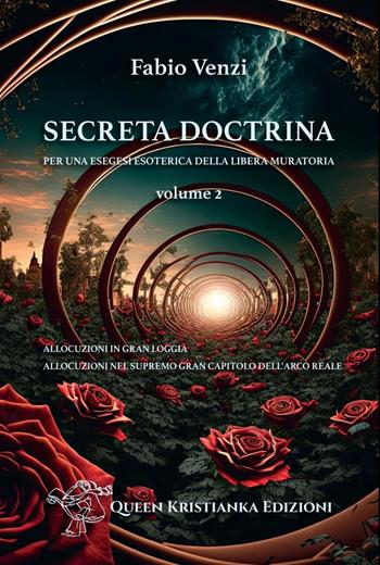 Secreta Doctrina. Per una esegesi esoterica della Libera Muratoria. Vol. 2: Allocuzioni in Gran Loggia. Allocuzioni nel Supremo Gran Capitolo dell'Arco Reale - Fabio Venzi - Libro Queen Kristianka 2025 | Libraccio.it