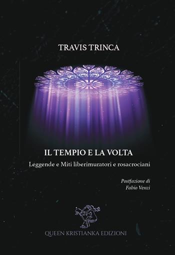 Il tempio e la volta. Leggende e miti liberimuratori e rosacrociani - Travis Trinca - Libro Queen Kristianka 2026 | Libraccio.it