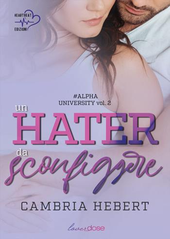 Un hater da sconfiggere. Alpha University. Vol. 2 - Cambria Hebert - Libro Heartbeat Edizioni 2023 | Libraccio.it