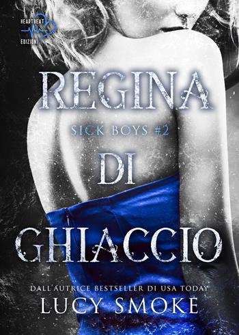 Regina di ghiaccio. Sick Boys. Vol. 2 - Lucy Smoke - Libro Heartbeat Edizioni 2023 | Libraccio.it