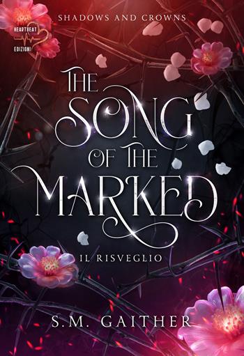 The song of the marked. Il risveglio. Shadows and Crowns. Vol. 1 - S. M. Gaither - Libro Heartbeat Edizioni 2024 | Libraccio.it