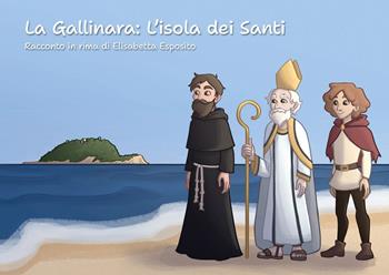 La Gallinara: l'isola dei Santi. Racconto in rima di Elisabetta Esposito - Elisabetta Esposito - Libro Sabatelli 2023 | Libraccio.it