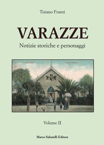 Varazze. Notizie storiche e personaggi. Ediz. illustrata. Vol. 2 - Tiziano Franzi - Libro Sabatelli 2023 | Libraccio.it