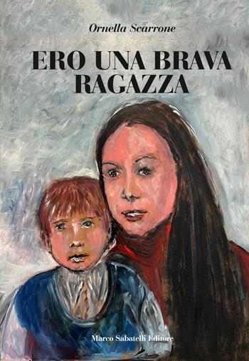 Ero una brava ragazza - Ornella Scarrone - Libro Sabatelli 2024 | Libraccio.it