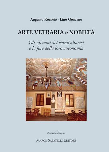 Arte vetraria e nobiltà. Gli stemmi dei vetrai altresi e la fine della loro autonomia. Ediz. illustrata - Augusto Roascio, Lino Genzano - Libro Sabatelli 2024 | Libraccio.it