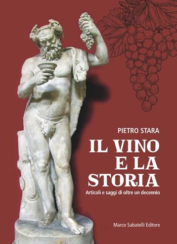 Il vino e la storia. Articoli e saggi di oltre un decennio - Pietro Stara - Libro Sabatelli 2025 | Libraccio.it