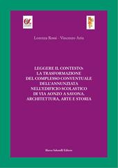 Leggere il contesto: la trasformazione del complesso conventuale dell'Annunziata nell'edificio scolastico di via Aonzo a Savona. Architettura, arte e storia. Ediz. illustrata