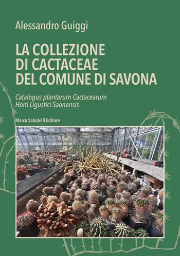 La la collezione di cactaceae del comune di Savona. Catalogus plantarum Cactacearum Horti Ligustici Saonensis - Alessandro Guiggi - Libro Sabatelli 2025 | Libraccio.it