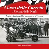 Corsa delle Carrette o Coppa delle Ninfe. Le foto e la storia della pazza corsa di Savona. Ediz. illustrata