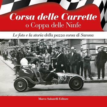 Corsa delle Carrette o Coppa delle Ninfe. Le foto e la storia della pazza corsa di Savona. Ediz. illustrata  - Libro Sabatelli 2026 | Libraccio.it