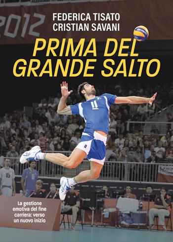 Prima del grande salto. La gestione emotiva del fine carriera: verso un nuovo inizio. Ediz. speciale - Federica Tisato, Cristian Savani - Libro The Boss Books 2023 | Libraccio.it