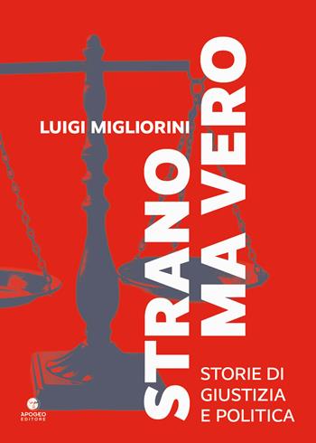 Strano ma vero. Storie di giustizia e politica - Luigi Migliorini - Libro Apogeo Editore 2023, Èstra narrativa | Libraccio.it
