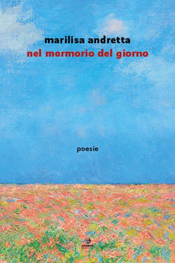 Nel mormorio del giorno - Marilisa Andretta - Libro Apogeo Editore 2023, Èstra poesia | Libraccio.it