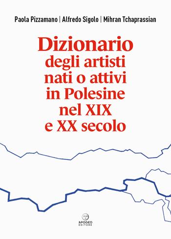 Dizionario degli artisti nati o attivi in Polesine nel XIX e XX secolo - Paola Pizzamano, Alfredo Sigolo, Mihran Tchaprassian - Libro Apogeo Editore 2023, I tigli | Libraccio.it