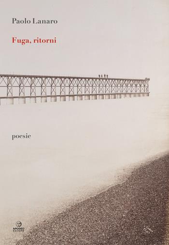 Fuga, ritorni - Paolo Lanaro - Libro Apogeo Editore 2025, Èstra poesia | Libraccio.it