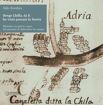 Borgo Chilla, da lì ho visto passare la Storia. Memorie, tra guerra e pace, dal quartiere di Adria dove ho vissuto - Aldo Rondina - Libro Apogeo Editore 2025, Le radici | Libraccio.it