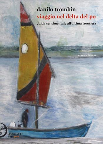 Viaggio nel delta del Po. Guida sentimentale all'ultima frontiera. Nuova ediz. - Danilo Trombin - Libro Apogeo Editore 2025, Èstra guide | Libraccio.it