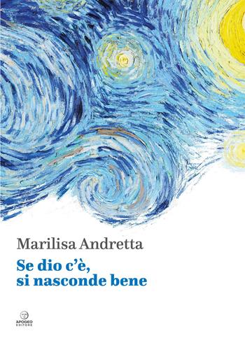 Se dio c'è, si nasconde bene - Marilisa Andretta - Libro Apogeo Editore 2026, Èstra poesia | Libraccio.it