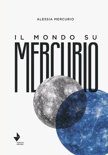 Il mondo su Mercurio - Alessia Mercurio - Libro Venturaedizioni 2023 | Libraccio.it