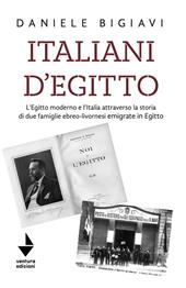 Italiani d'Egitto. L’Egitto moderno e l’Italia attraverso la storia di due famiglie ebreo-livornesi emigrate in Egitto. Nuova ediz.