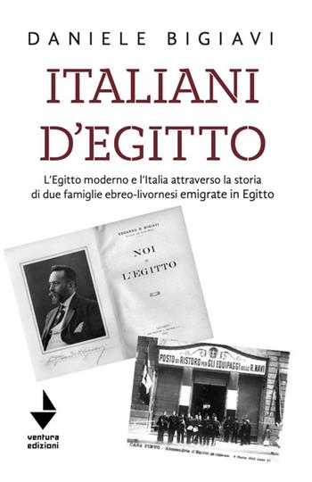 Italiani d'Egitto. L’Egitto moderno e l’Italia attraverso la storia di due famiglie ebreo-livornesi emigrate in Egitto. Nuova ediz. - Daniele Bigiavi - Libro Venturaedizioni 2023, Elsa | Libraccio.it