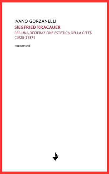 Siegfrid Kracauer. Per una decifrazione estetica della città: 1925-1937 - Ivano Gorzanelli - Libro Venturaedizioni 2024, Mappaemundi | Libraccio.it