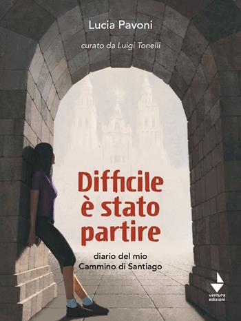 Difficile è stato partire. Diario del mio cammino di Santiago - Lucia Pavoni - Libro Venturaedizioni 2023, Statale 16 | Libraccio.it