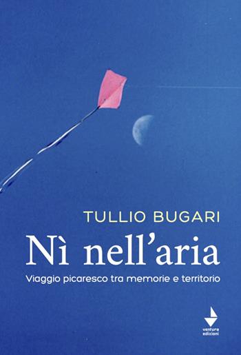 Nì nell'aria. Viaggio picaresco tra memoria e territorio - Tullio Bugari - Libro Venturaedizioni 2024, Elsa | Libraccio.it